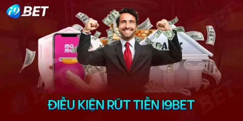 Điều kiện bắt buộc khi rút tiền i9BET